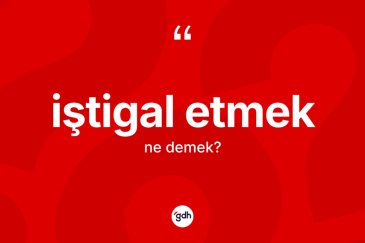 İştigal etmek ifadesinin sözlükteki anlamı nedir?