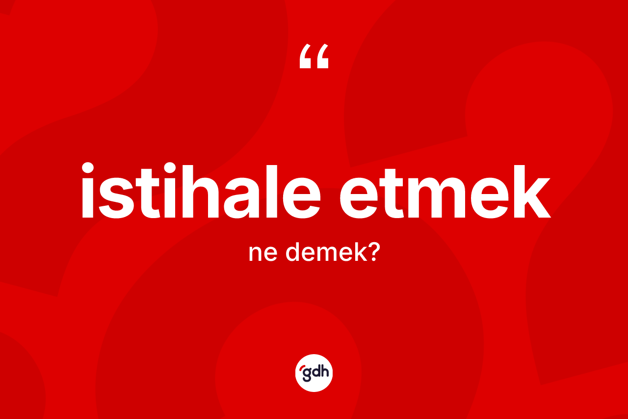 İstihale etmek ifadesinin sözlükteki anlamı nedir? İstihale etmek ifadesi nerede kullanılır?