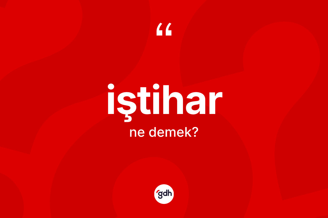 İştihar kelimesinin sözlükteki tanımı nedir? İştihar kelimesinin TDK'ya göre açıklaması nedir?