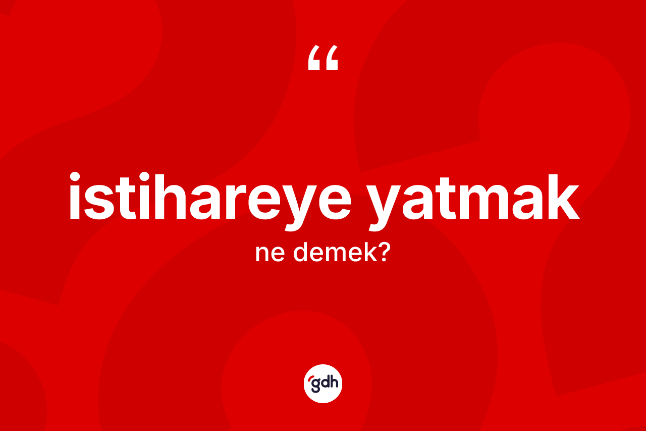 İstihareye yatmak ifadesinin anlamı nedir? İstihareye yatmak sözü nerede kullanılır?
