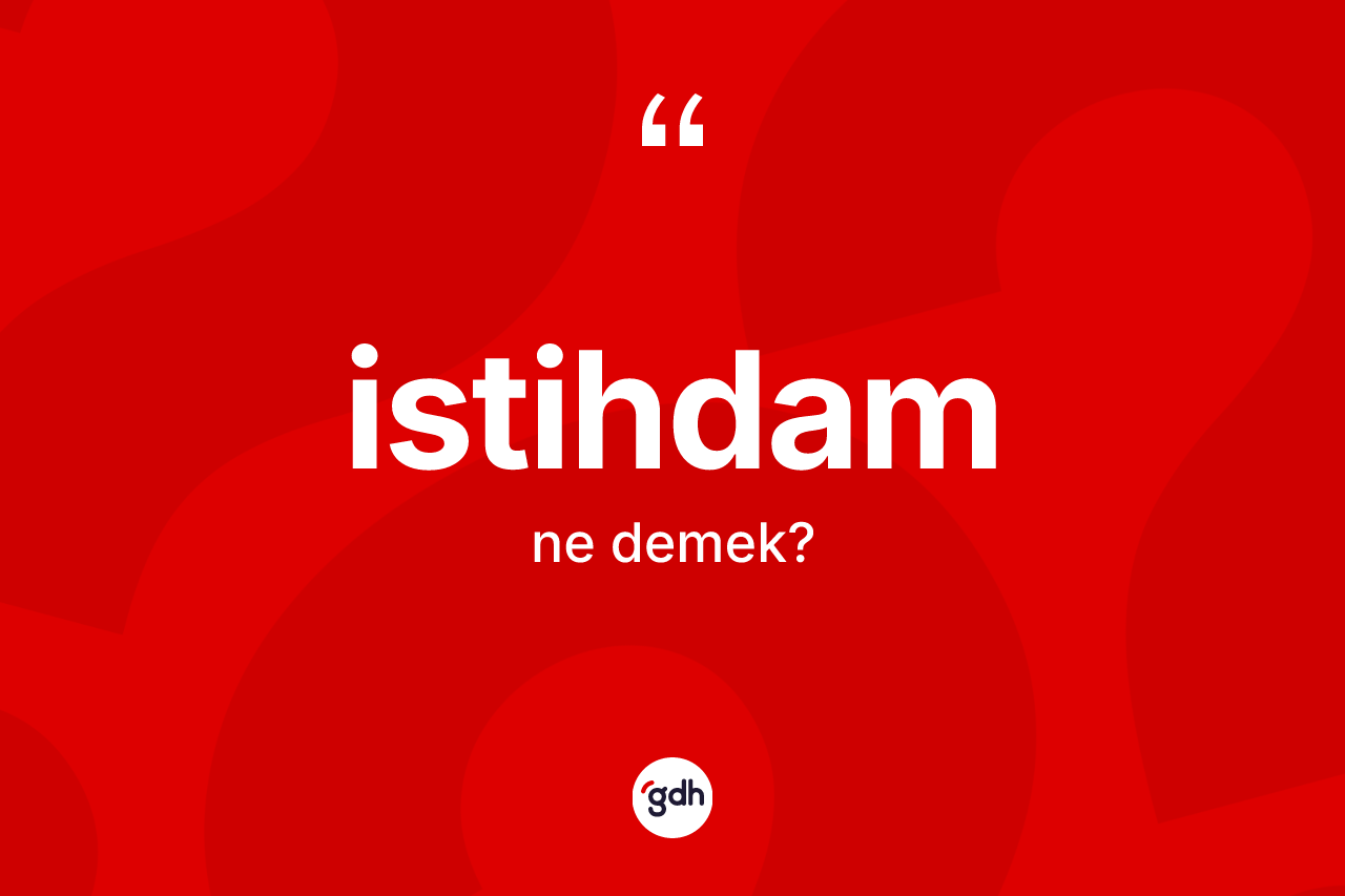 İstihdam kelimesinin anlamı nedir? İstihdam kelimesinin özellikleri nelerdir?