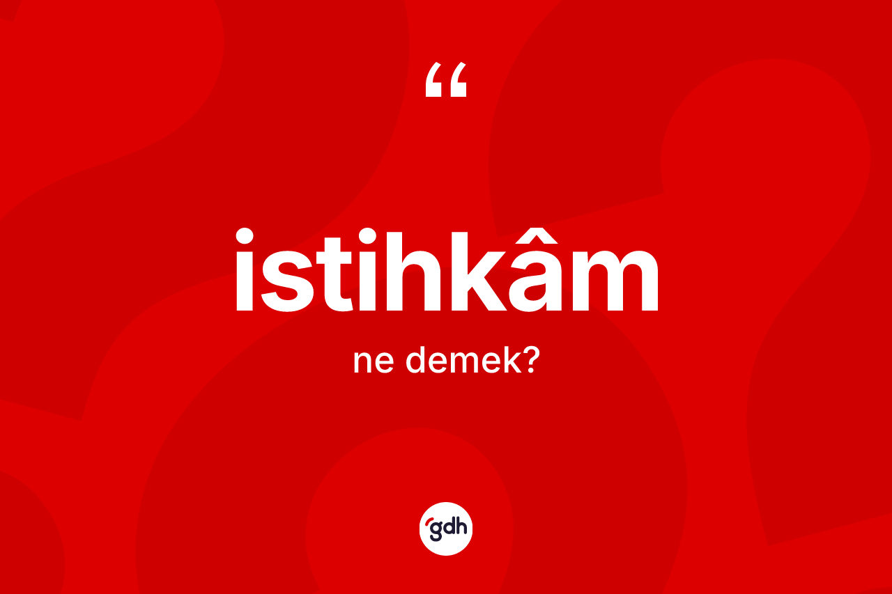 İstihkâm kelimesi ne anlama gelir?
