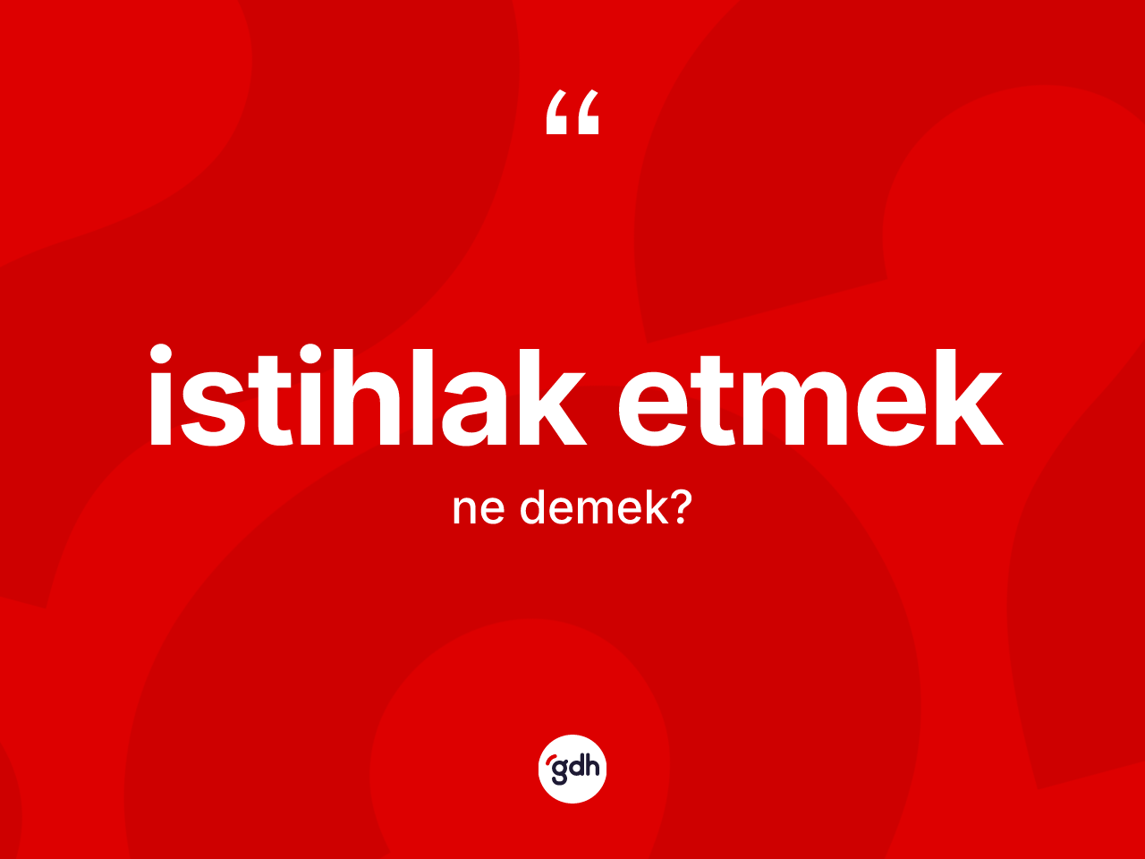 İstihlak etmek ifadesinin anlamı nedir? İstihlak etmek ifadesi hangi durumlarda kullanılır?