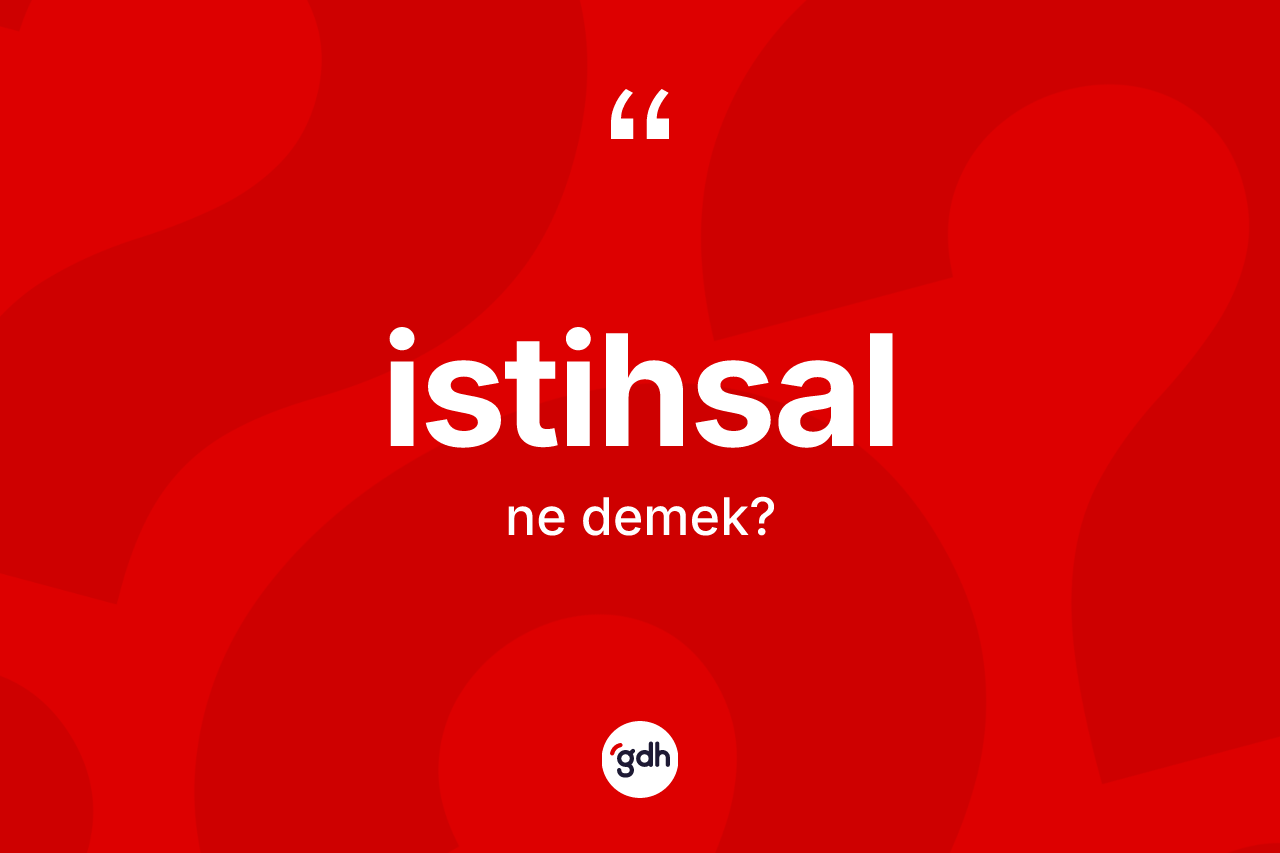 İstihsal kelimesinin sözlükteki tanımı nedir? İstihsalın halk arasındaki kullanımı nasıldır?