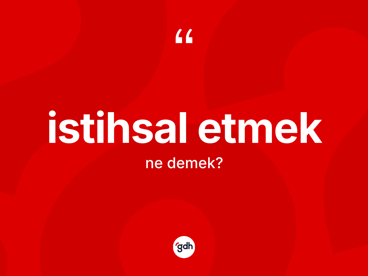 İstihsal etmek ne demektir? İstihsal etmek ifadesinin özellikleri nelerdir?