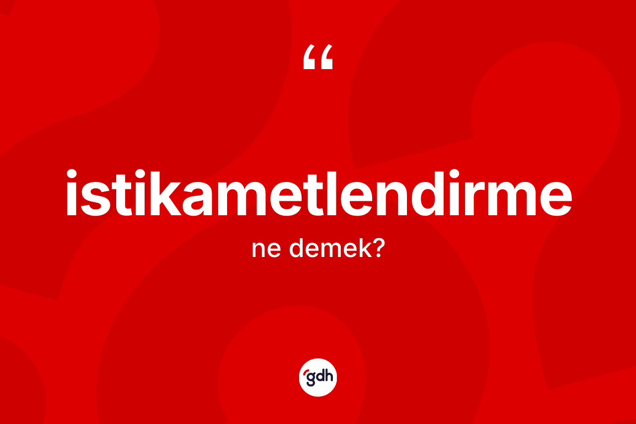 İstikametlendirme kelimesinin tanımı nedir? İstikametlendirmenin sözlükteki anlamı nedir?