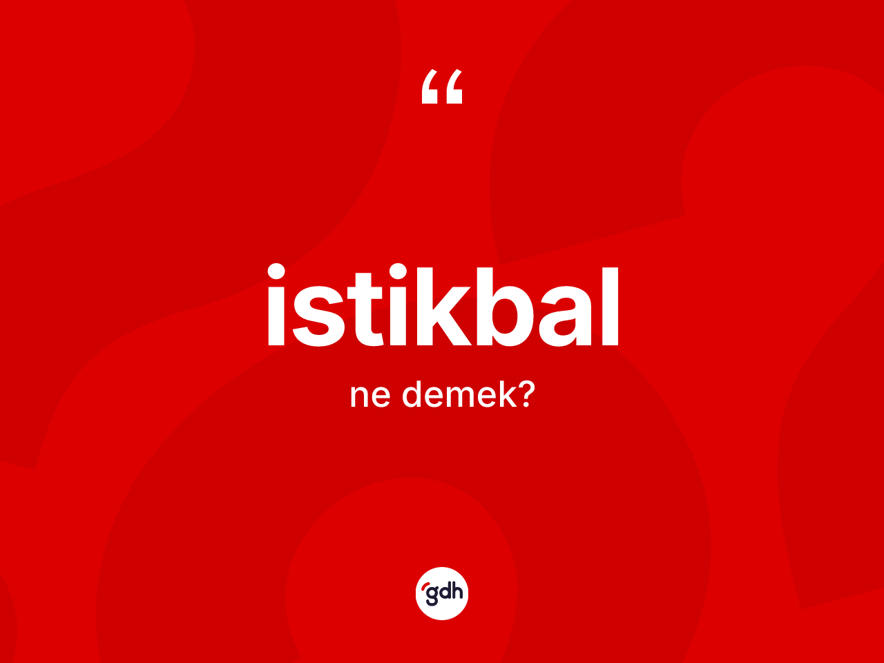 İstikbal kelimesinin anlamı nedir? İstikbalın halk arasındaki kullanımı nasıldır?