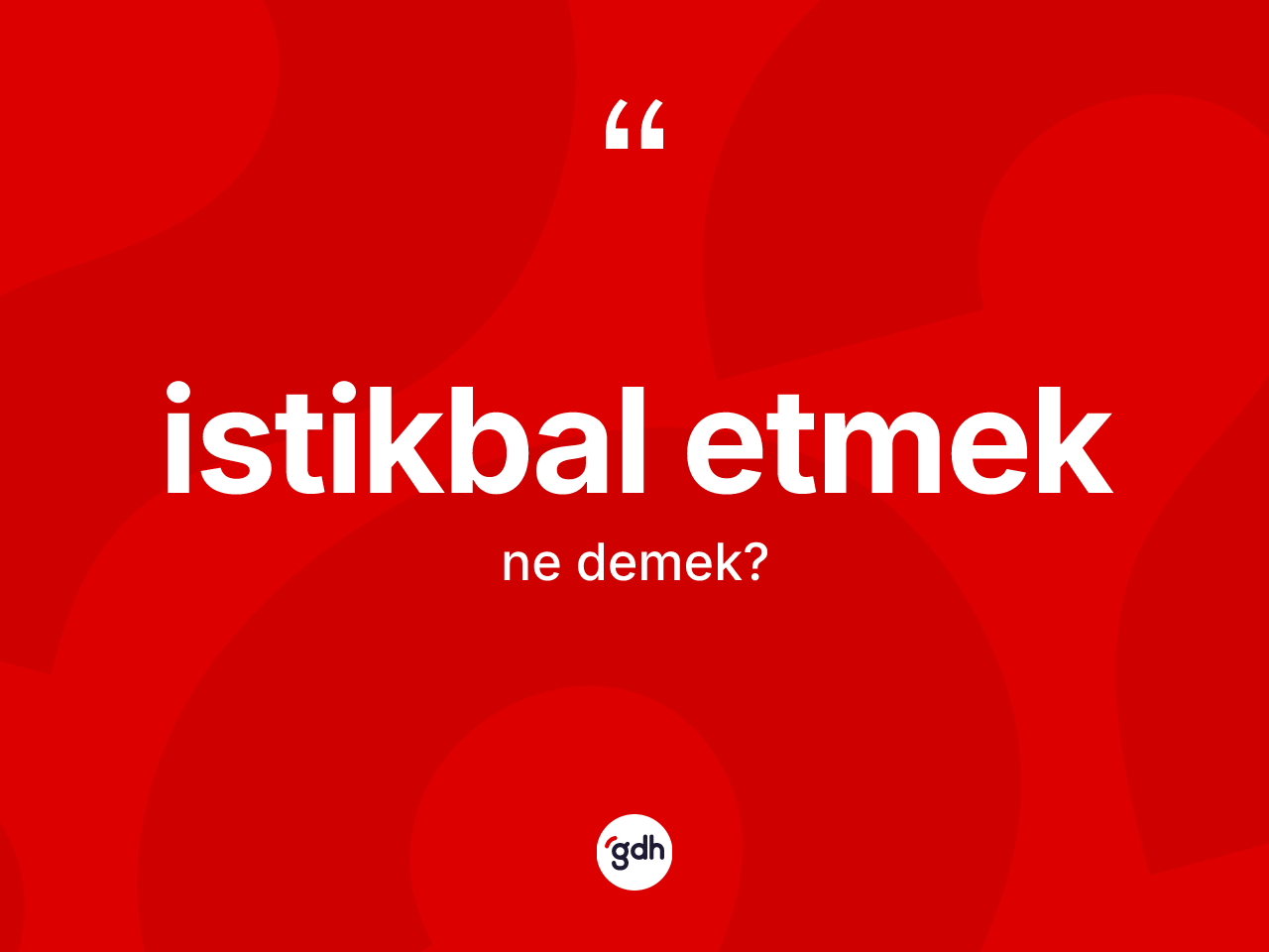İstikbal etmek ifadesinin sözlükteki anlamı nedir? İstikbal etmek ifadesi nerede kullanılır?