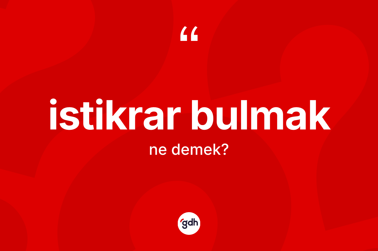 İstikrar bulmak ne anlama gelir?