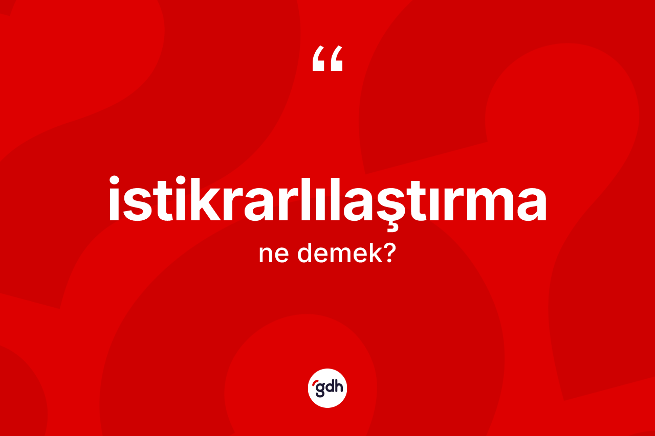 İstikrarlılaştırma kelimesinin tanımı nedir?