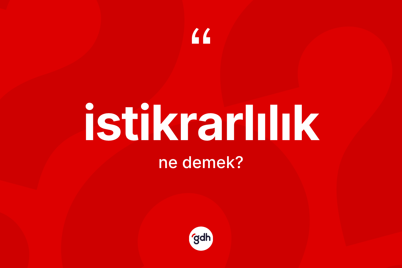 İstikrarlılık kelimesinin tanımı nedir? İstikrarlılığın kısaca tanımı nedir?