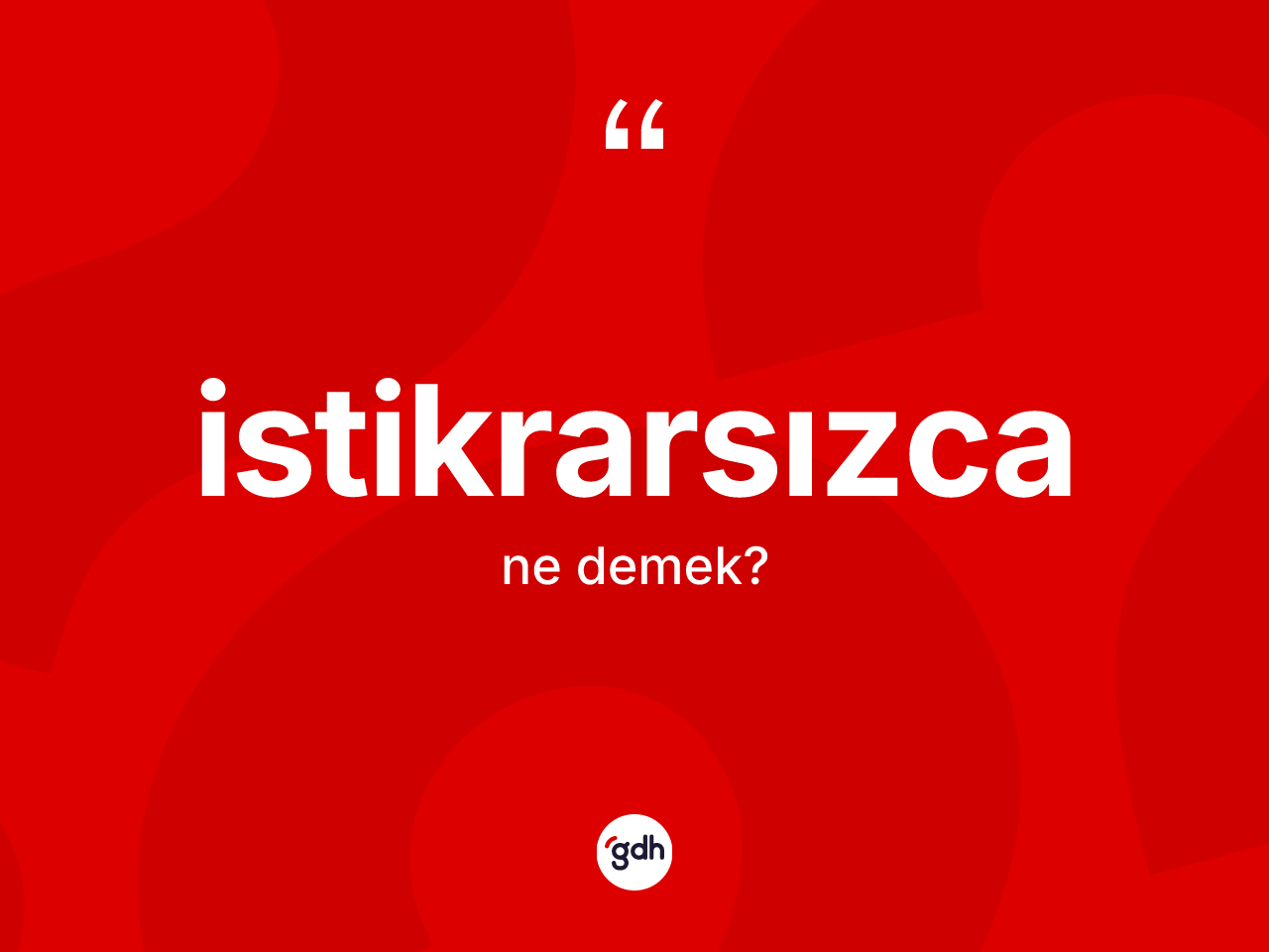 İstikrarsızca kelimesi ne anlama gelir? İstikrarsızcanın TDK'ya göre anlamı nedir?