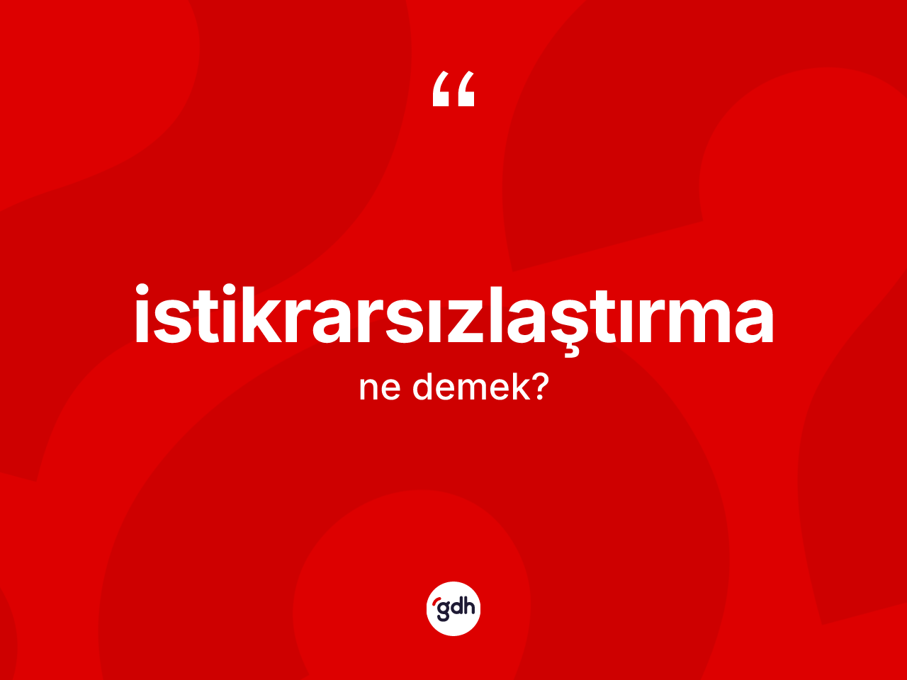 İstikrarsızlaştırma kelimesinin sözlükteki tanımı nedir? İstikrarsızlaştırmanın halk arasındaki kullanımı nasıldır?