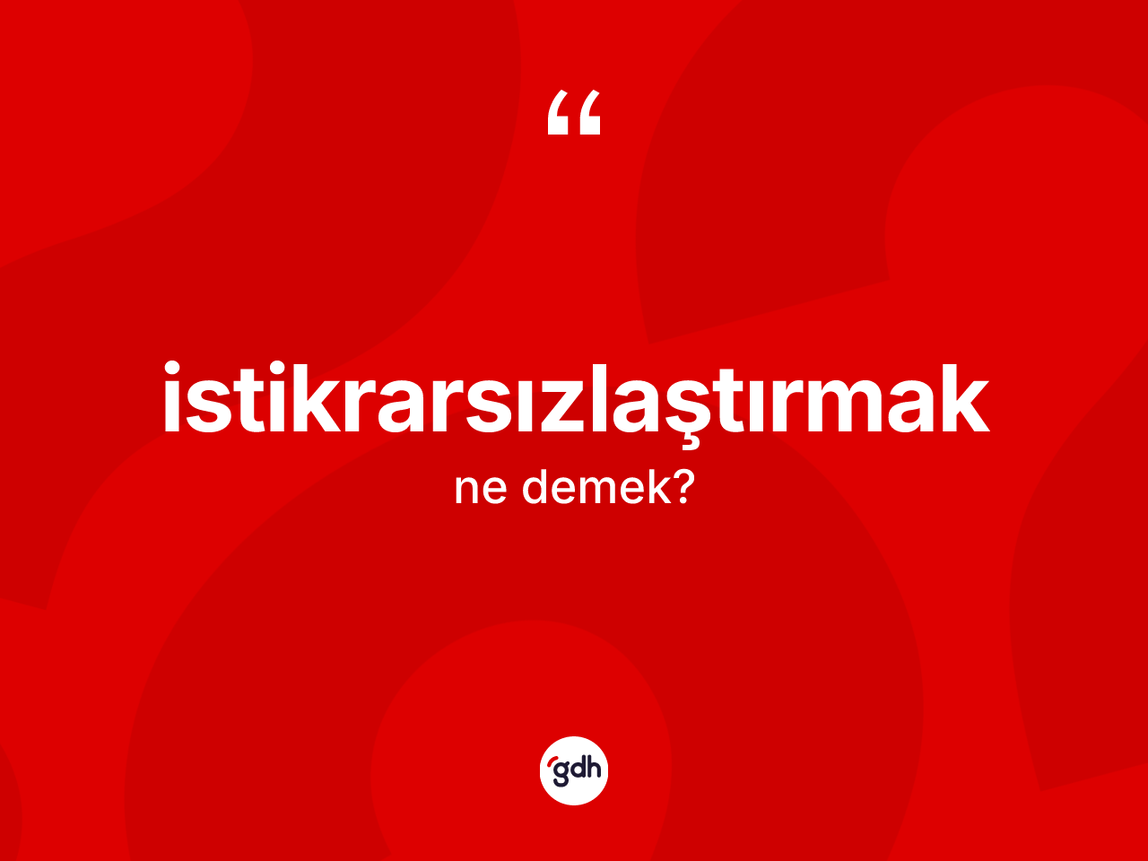 İstikrarsızlaştırmak ne anlama gelir? İstikrarsızlaştırmak kelimesinin kaç farklı anlamı var?