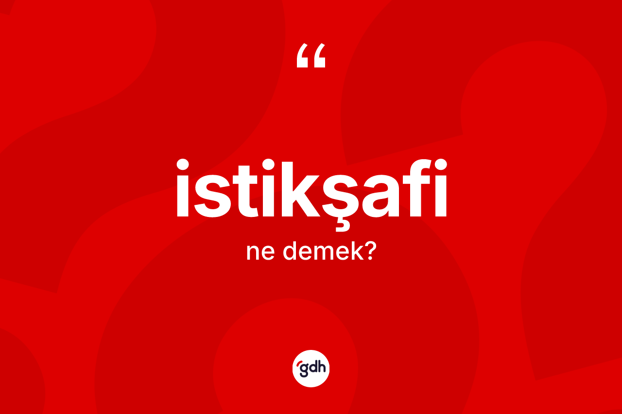 İstikşafi ne anlama gelir? İstikşafinin kısaca tanımı nedir?