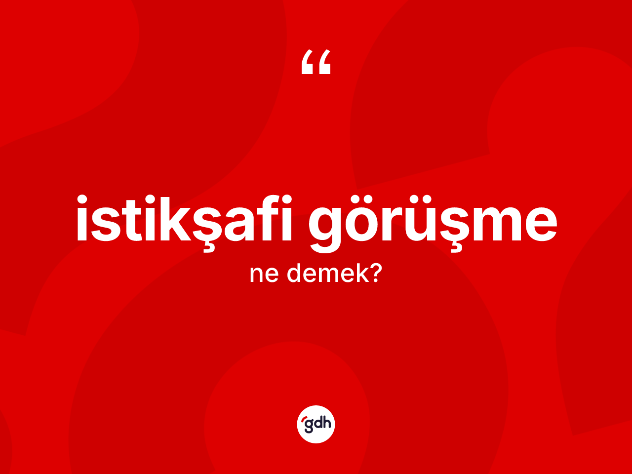 İstikşafi görüşme kelimesinin sözlükteki tanımı nedir? İstikşafi görüşmenin kısaca tanımı nedir?
