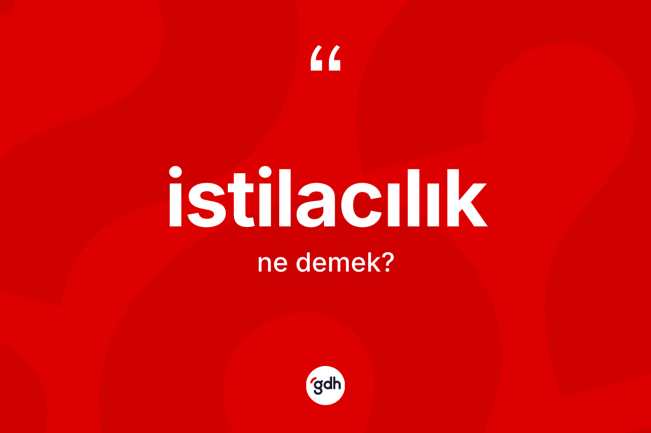 İstilacılık ne demek? İstilacılığın TDK'ya göre anlamı nedir?