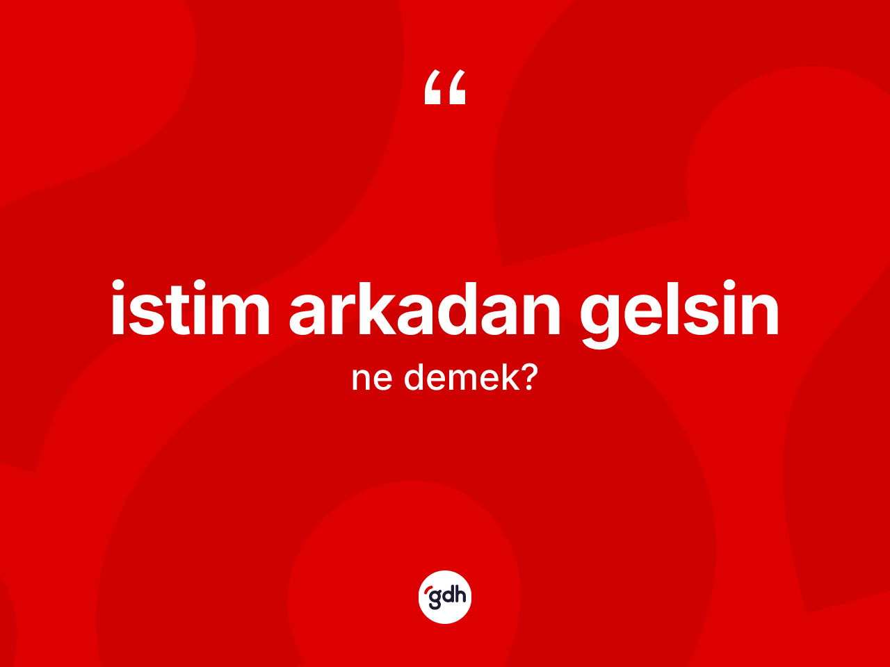 İstim arkadan gelsin ifadesinin kısaca anlamı nedir? İstim arkadan gelsin sözü hangi durumlarda kullanılır?