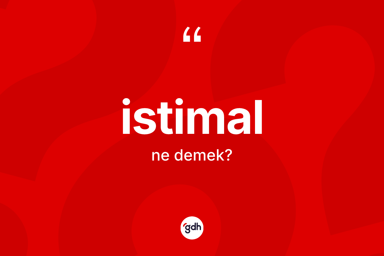 İstimal ne anlama gelir? İstimalın halk arasındaki kullanımı nasıldır?