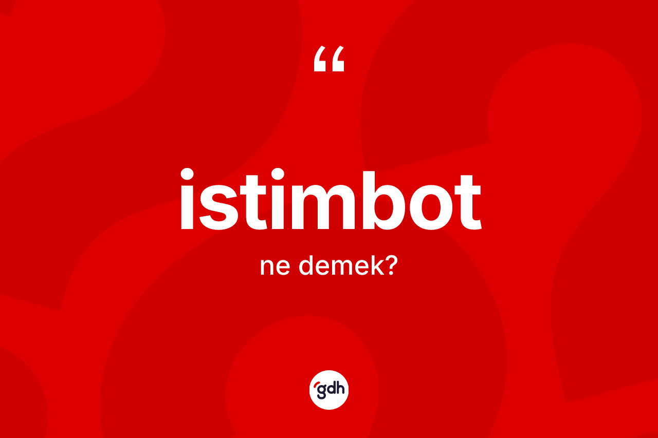 İstimbot ne demek? İstimbot kelimesinin özellikleri nelerdir?