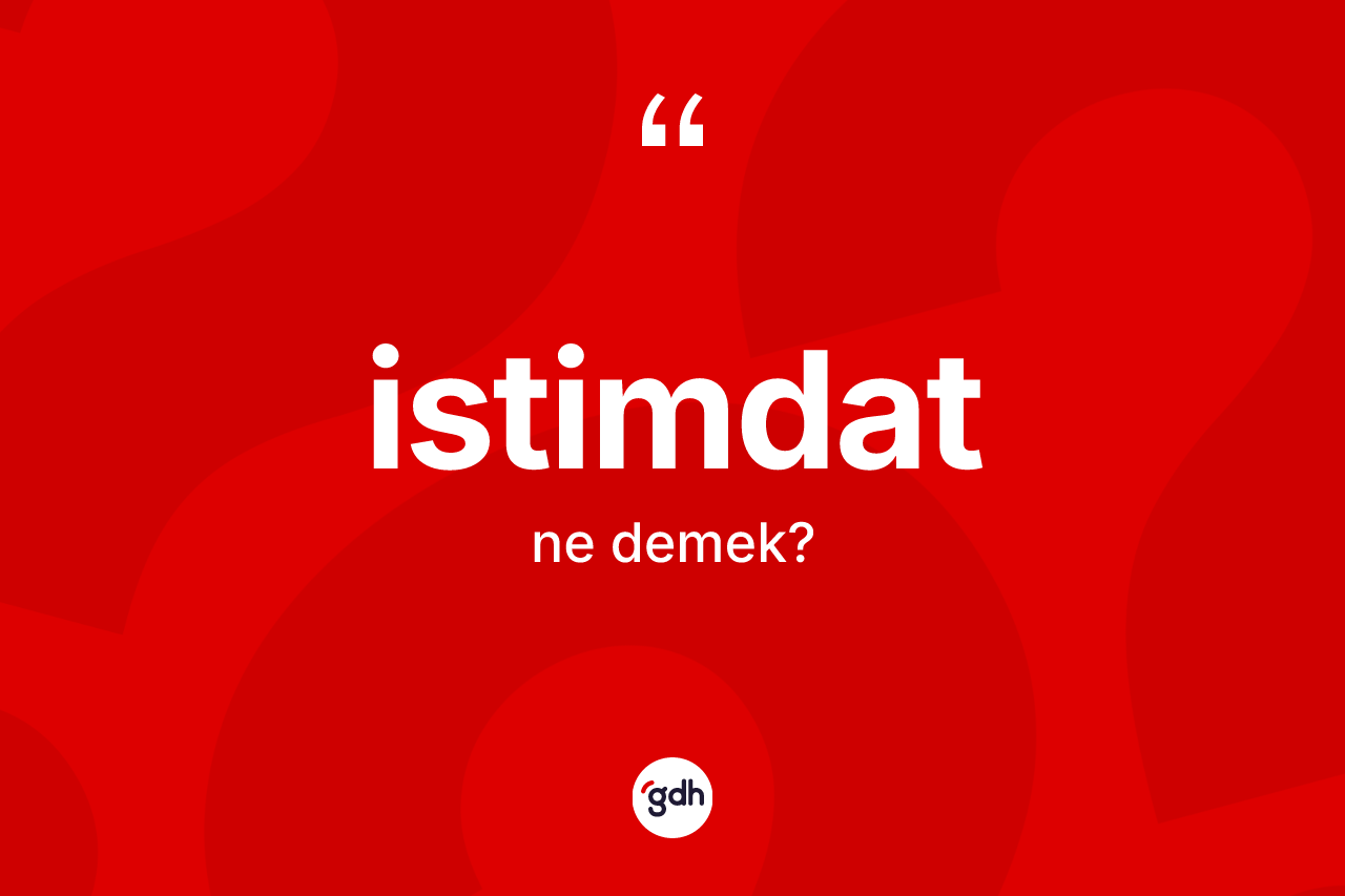 İstimdat kelimesinin tanımı nedir? İstimdat kelimesinin TDK anlamı nedir?