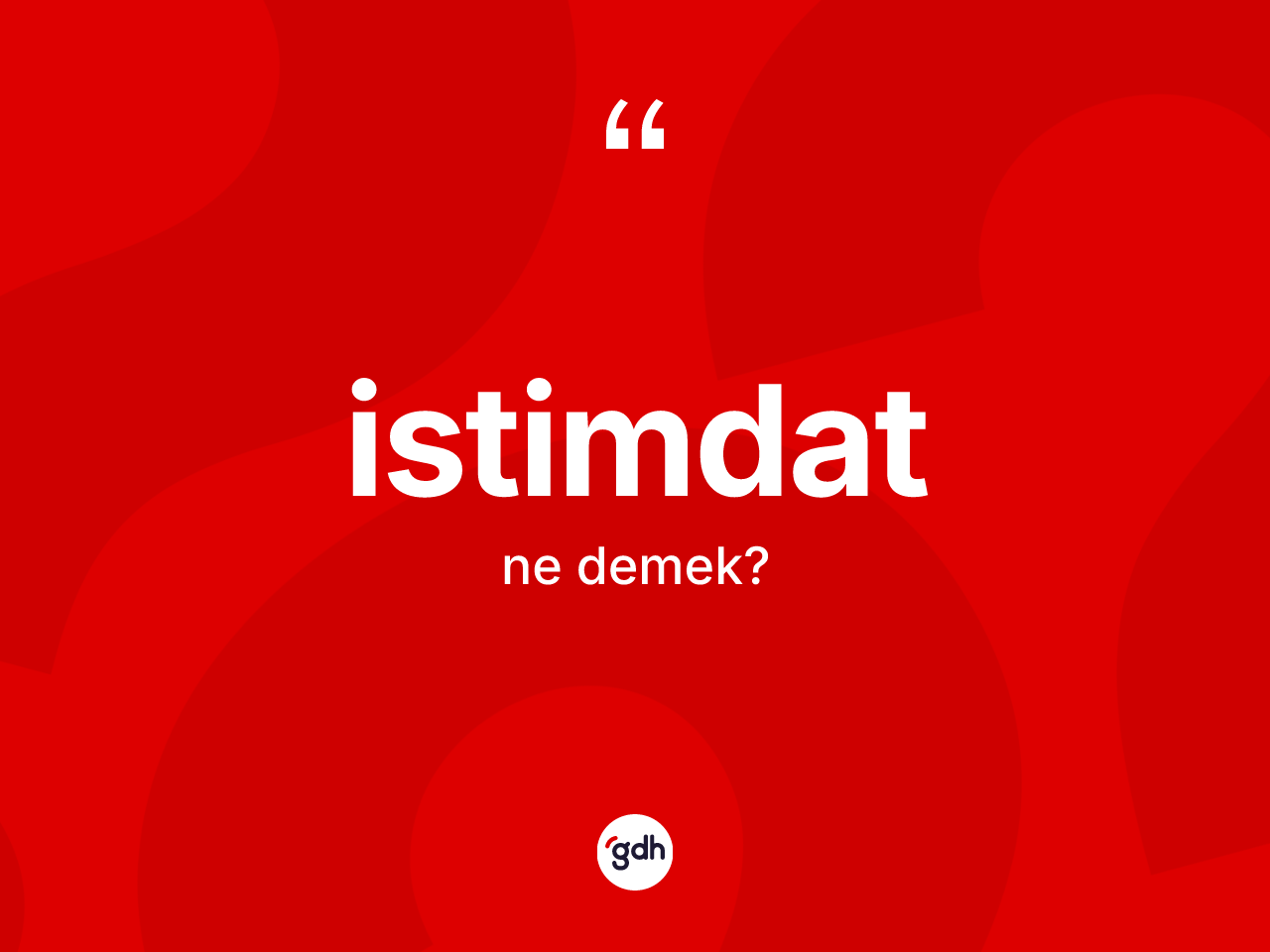 İstimdat kelimesinin tanımı nedir? İstimdat kelimesinin TDK anlamı nedir?