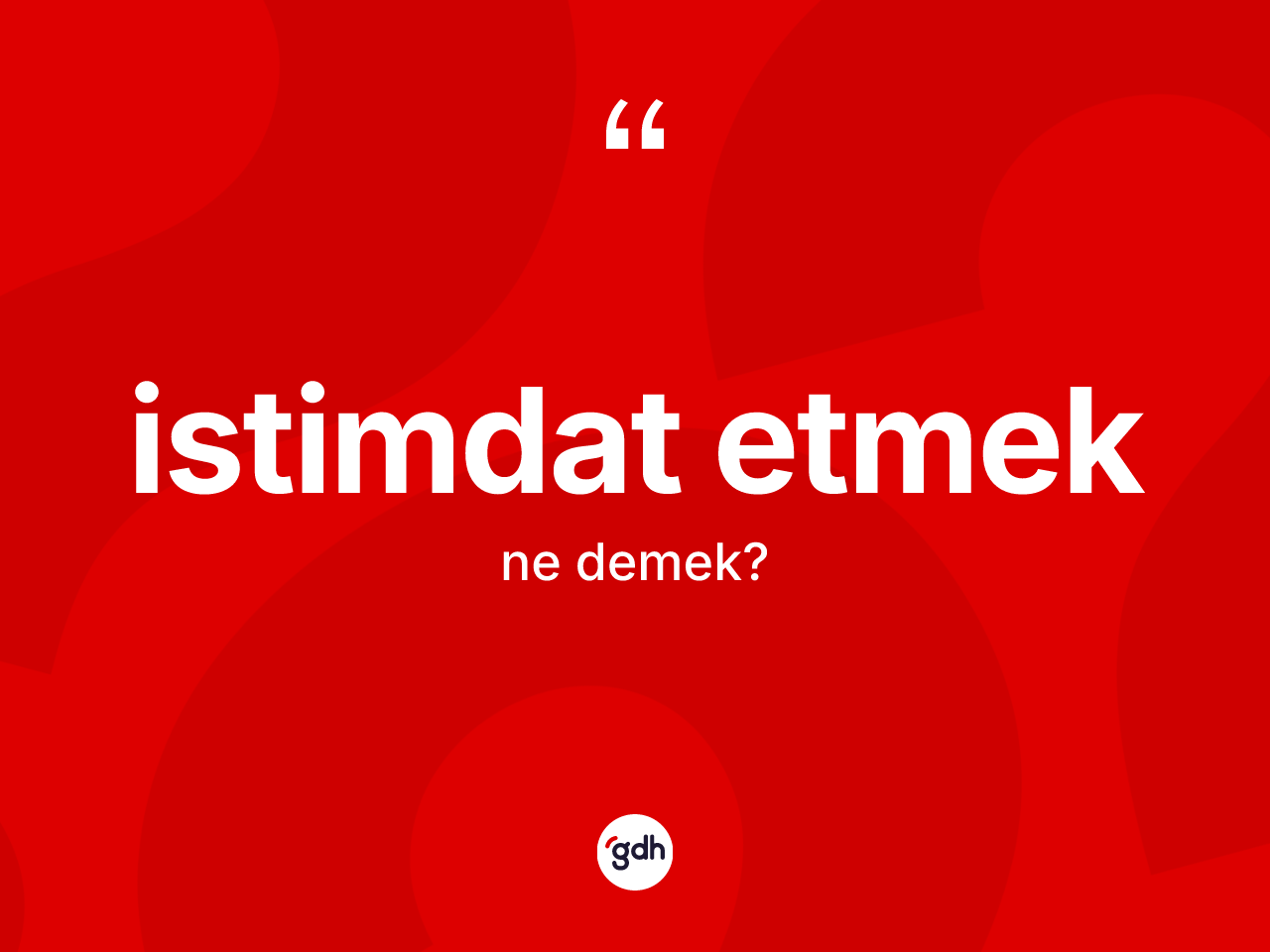İstimdat etmek ne anlama gelir? İstimdat etmek ifadesi nerede kullanılır?