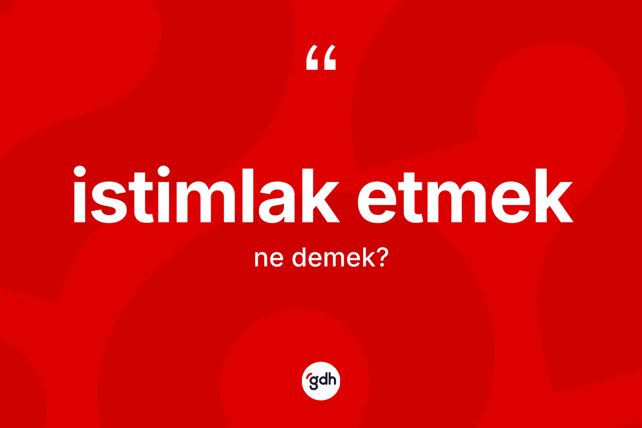 İstimlak etmek nedir?