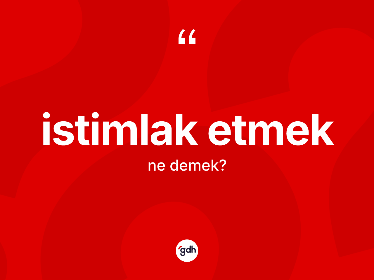 İstimlak etmek nedir? İstimlak etmek sözünün sözlük anlamı nedir?