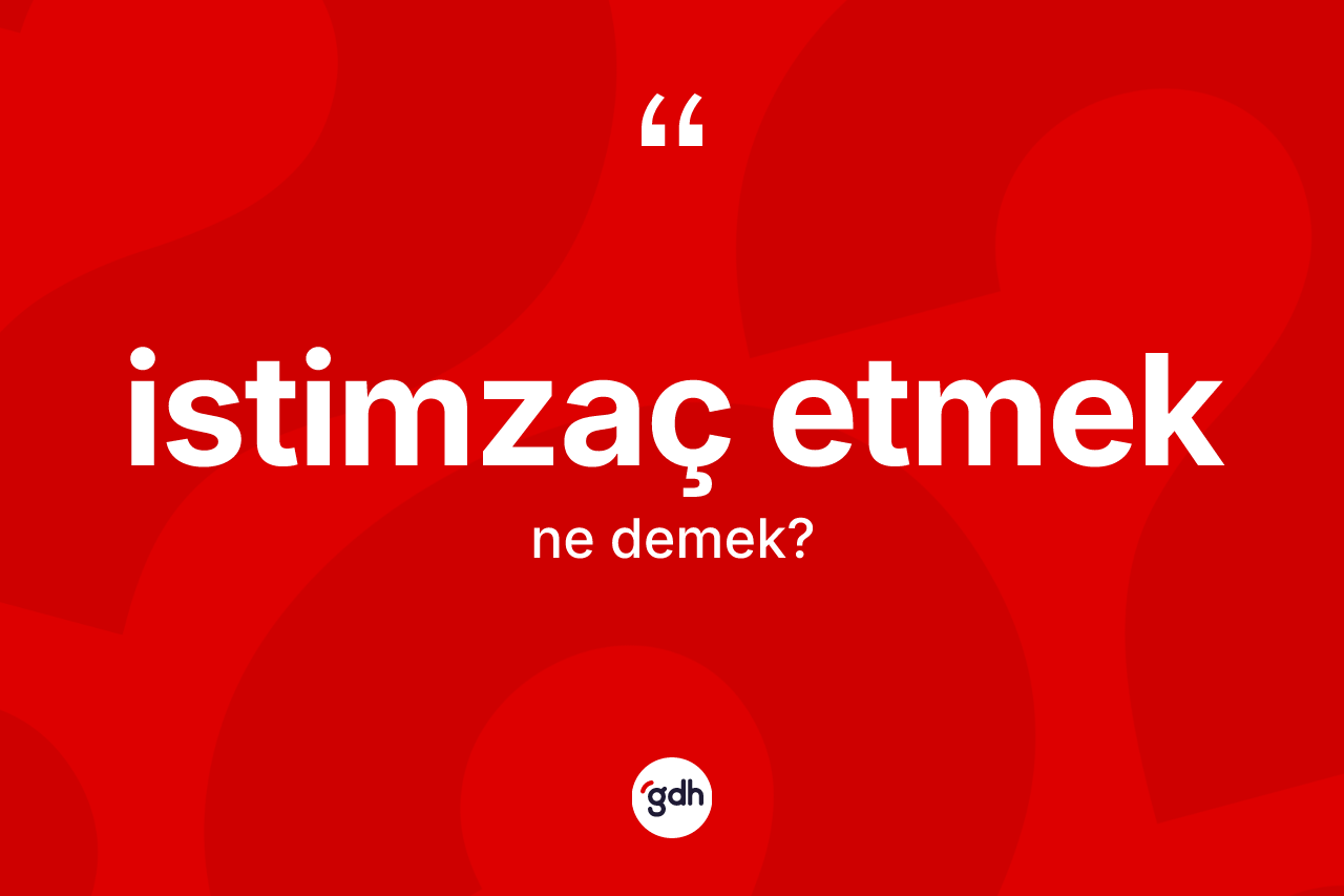İstimzaç etmek sözü nedir?