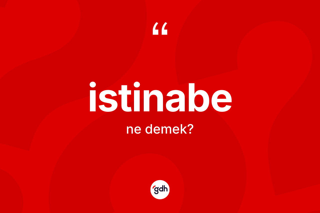 İstinabe ne anlama gelir? İstinabe kelimesinin kaç farklı anlamı var?