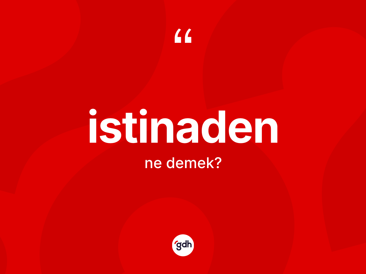 İstinaden kelimesi ne anlama gelir? İstinaden kelimesinin özellikleri nelerdir?