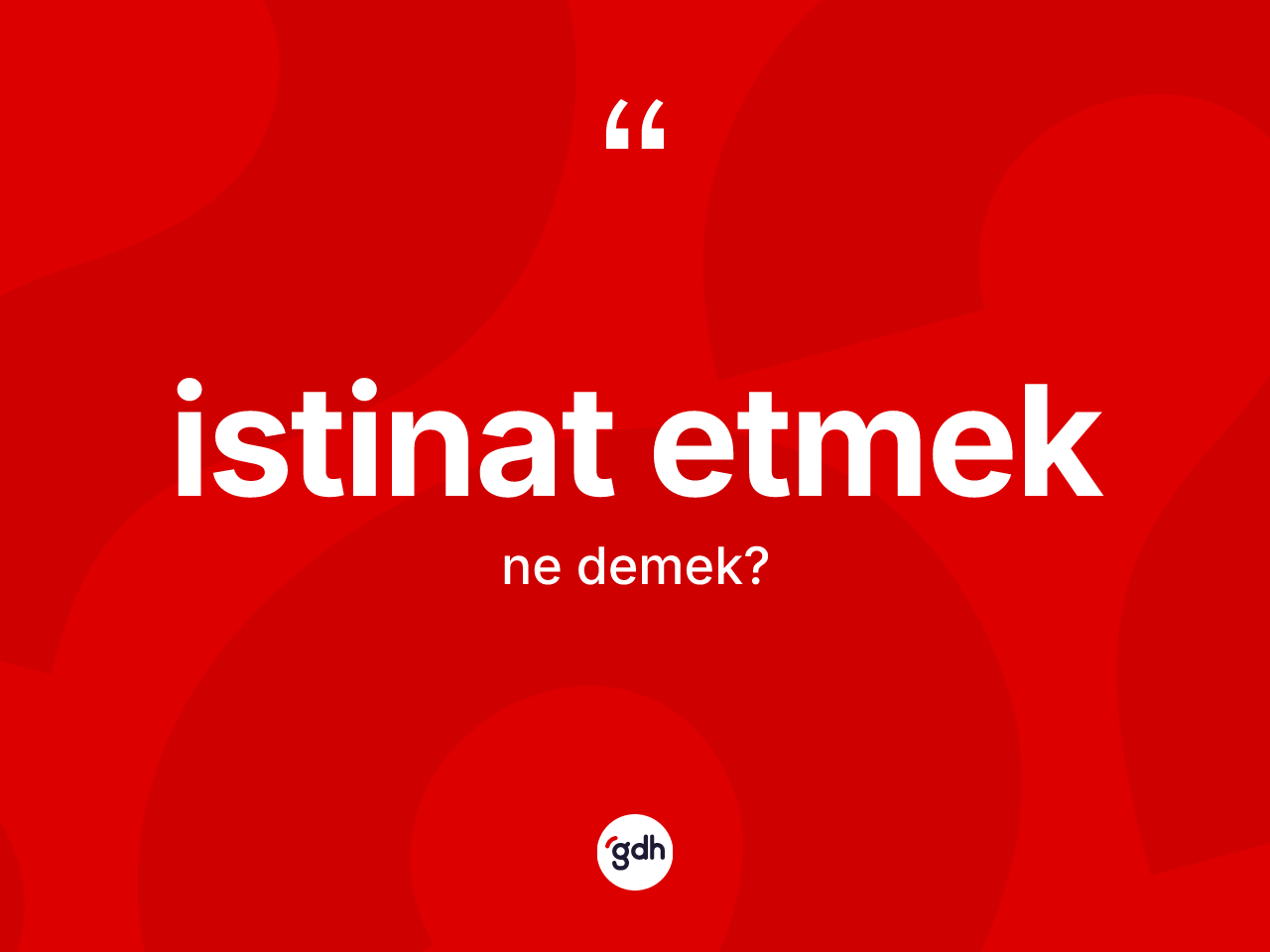 İstinat etmek ifadesinin kısaca tanımı nedir? İstinat etmek ifadesi hangi durumlarda kullanılır?