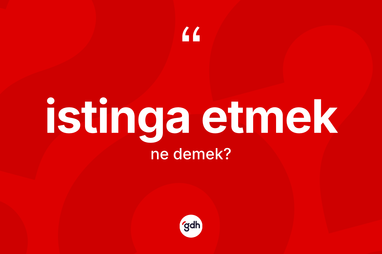 İstinga etmek ne demektir? İstinga etmek ifadesinin özellikleri nelerdir?