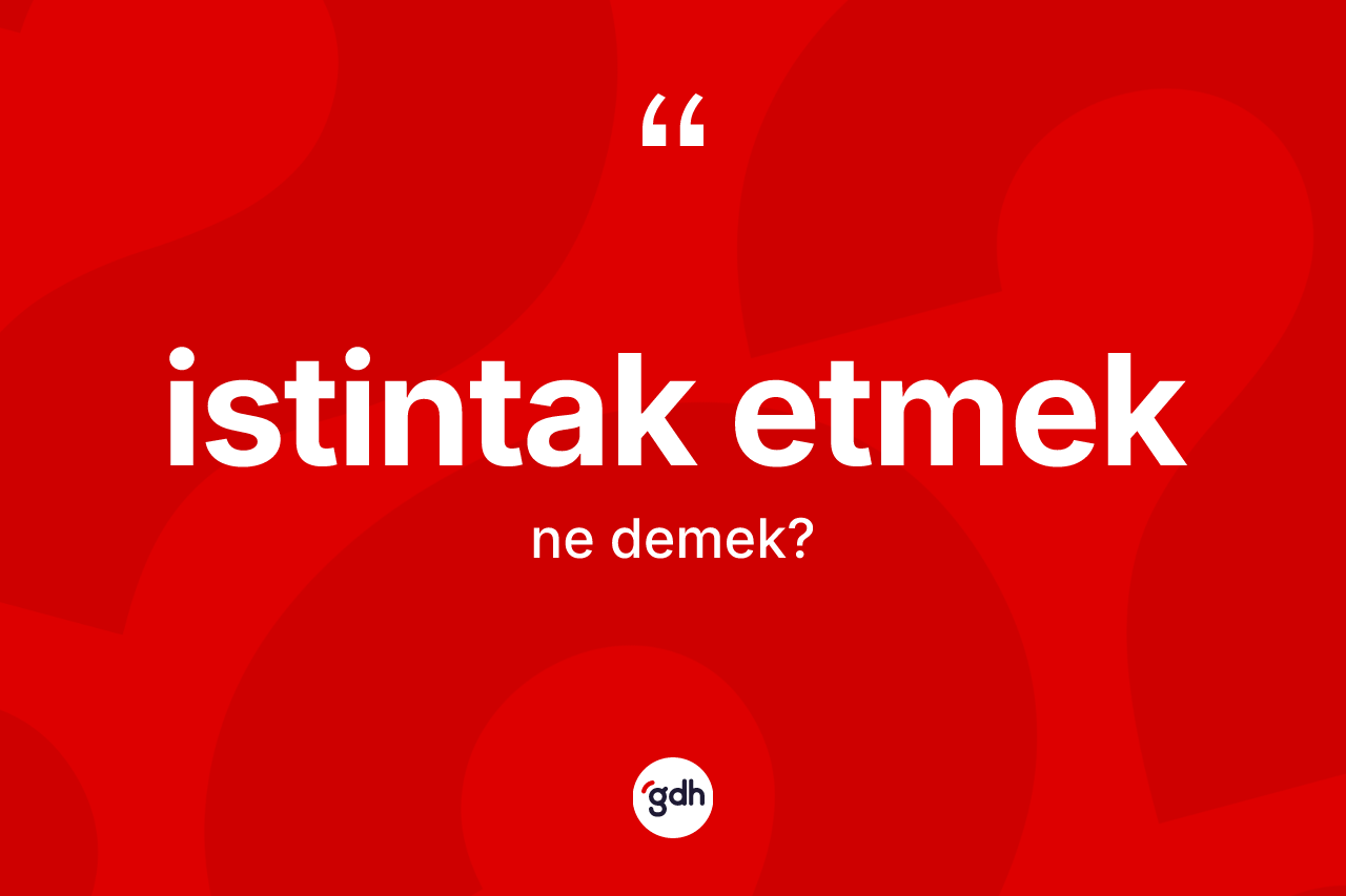 İstintak etmek ifadesinin kısaca tanımı nedir?