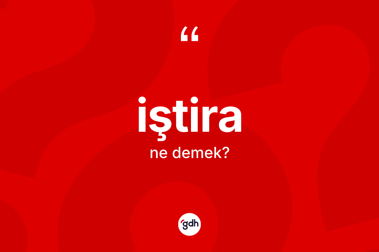 İştira kelimesinin sözlükteki tanımı nedir?
