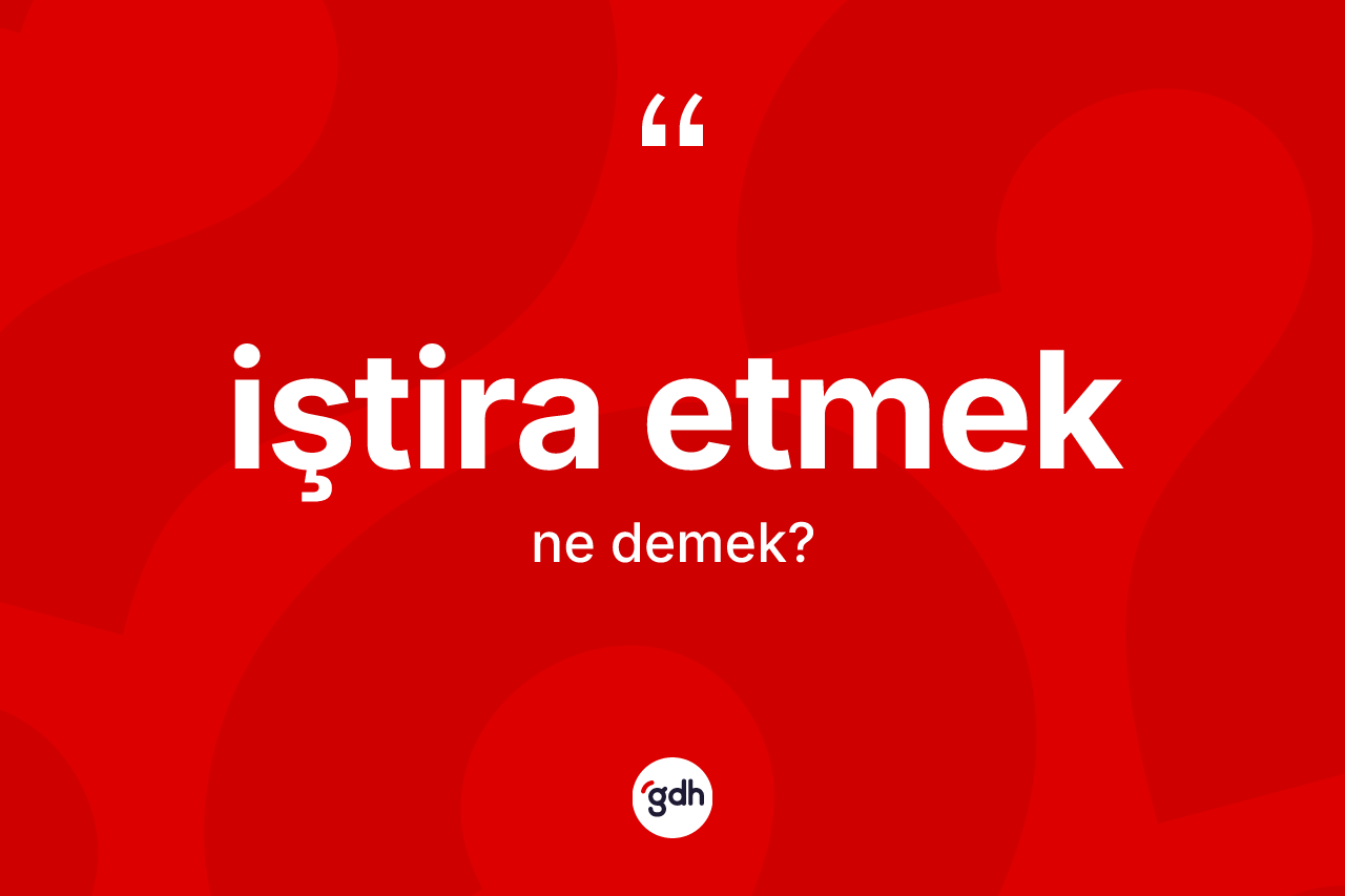 İştira etmek ifadesinin kısaca tanımı nedir? İştira etmek ifadesi nerede kullanılır?
