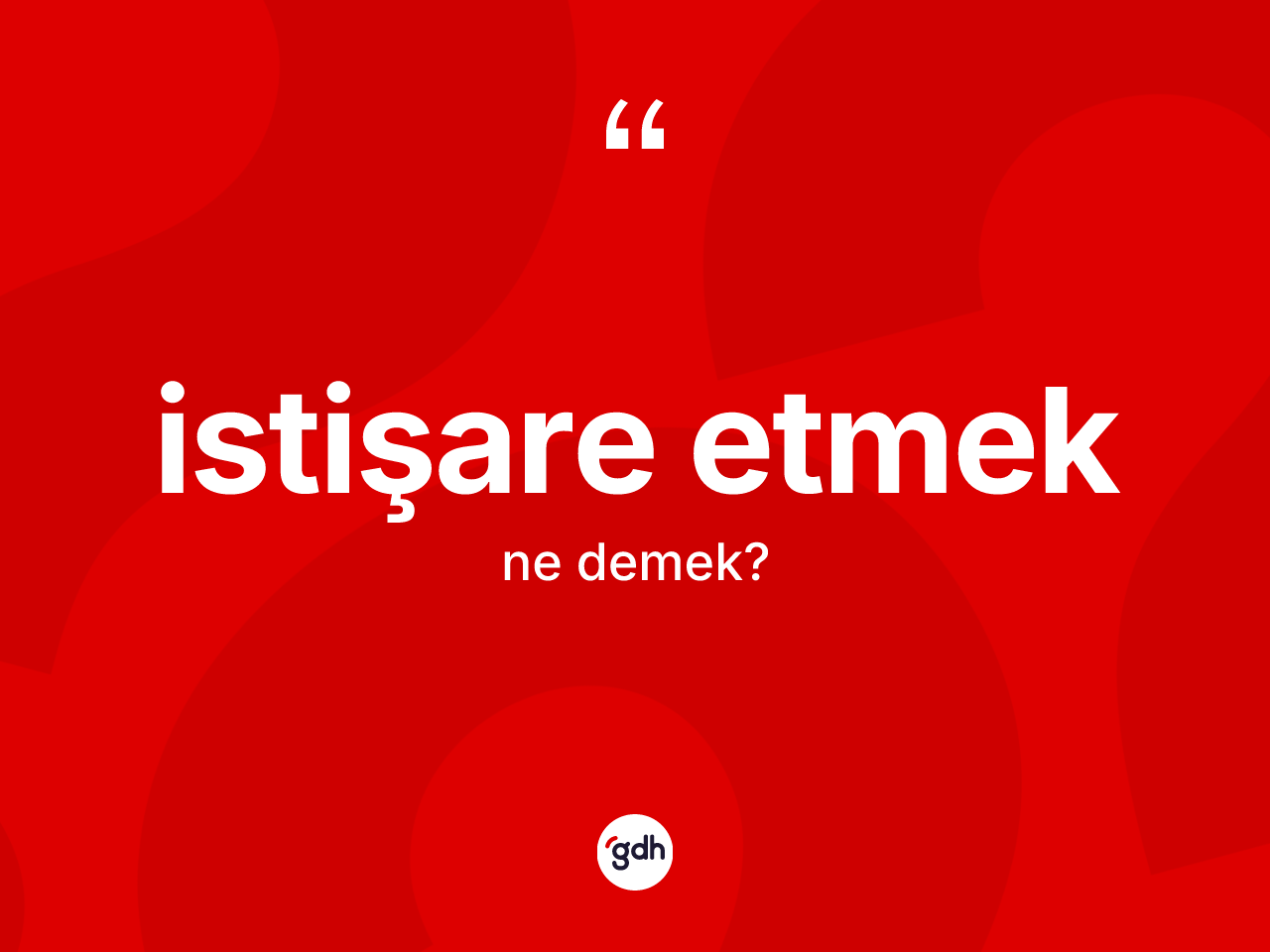 İstişare etmek ifadesinin kısaca tanımı nedir? İstişare etmek sözünün sözlük anlamı nedir?