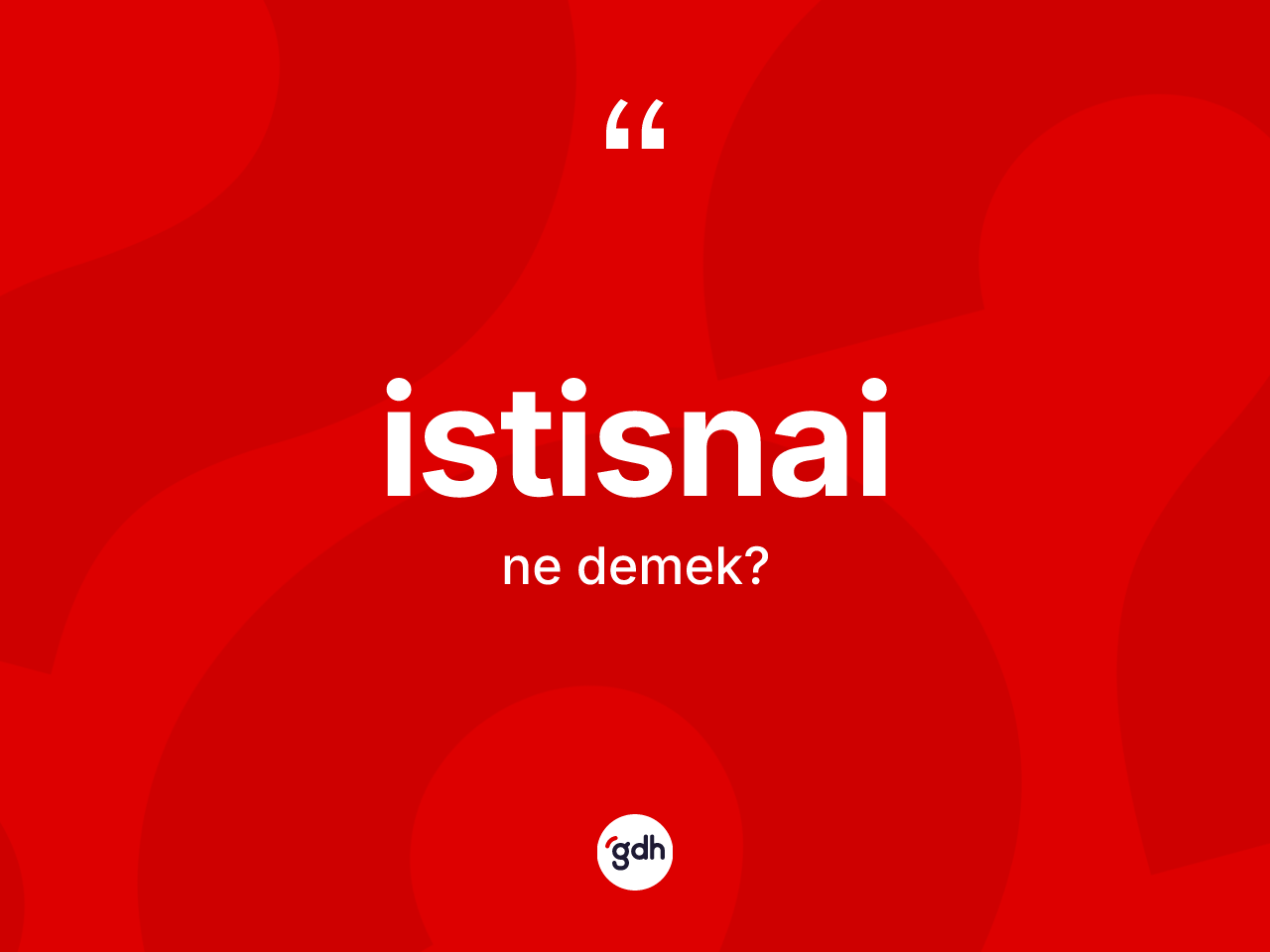 İstisnai kelimesi ne anlama gelir? İstisnainin TDK'ya göre anlamı nedir?