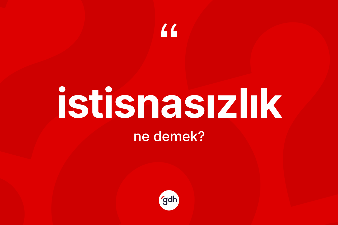 İstisnasızlık kelimesi ne anlama gelir? İstisnasızlığın TDK'ya göre anlamı nedir?