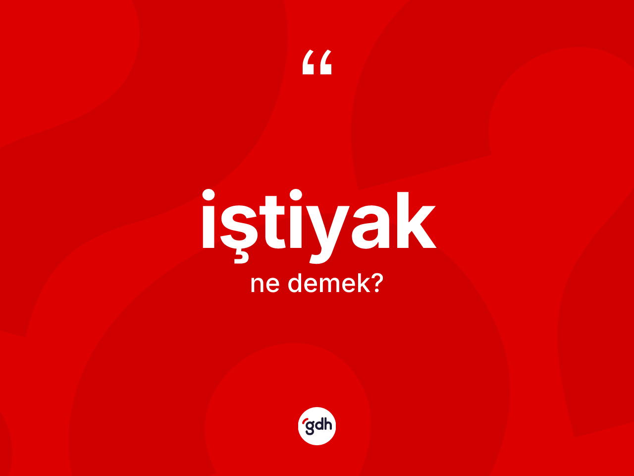 İştiyak kelimesinin anlamı nedir? İştiyağın kısaca tanımı nedir?