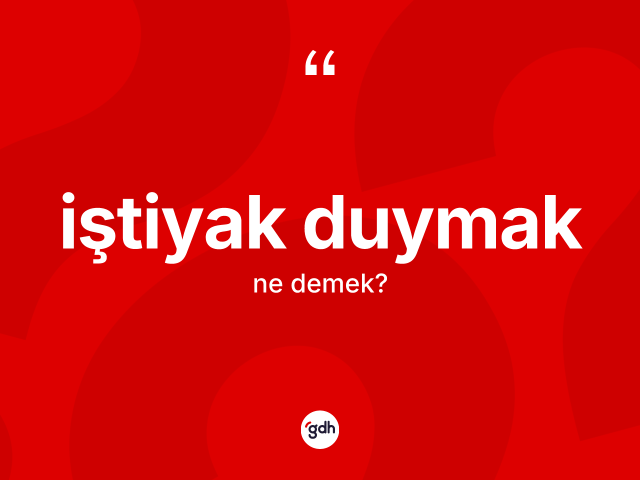İştiyak duymak ifadesinin tanımı nedir? İştiyak duymak ifadesi hangi durumlarda kullanılır?