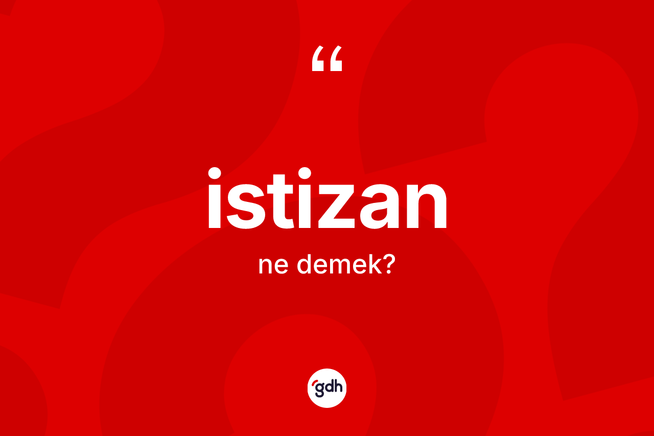 İstizan ne anlama gelir? İstizan kelimesinin TDK anlamı nedir?