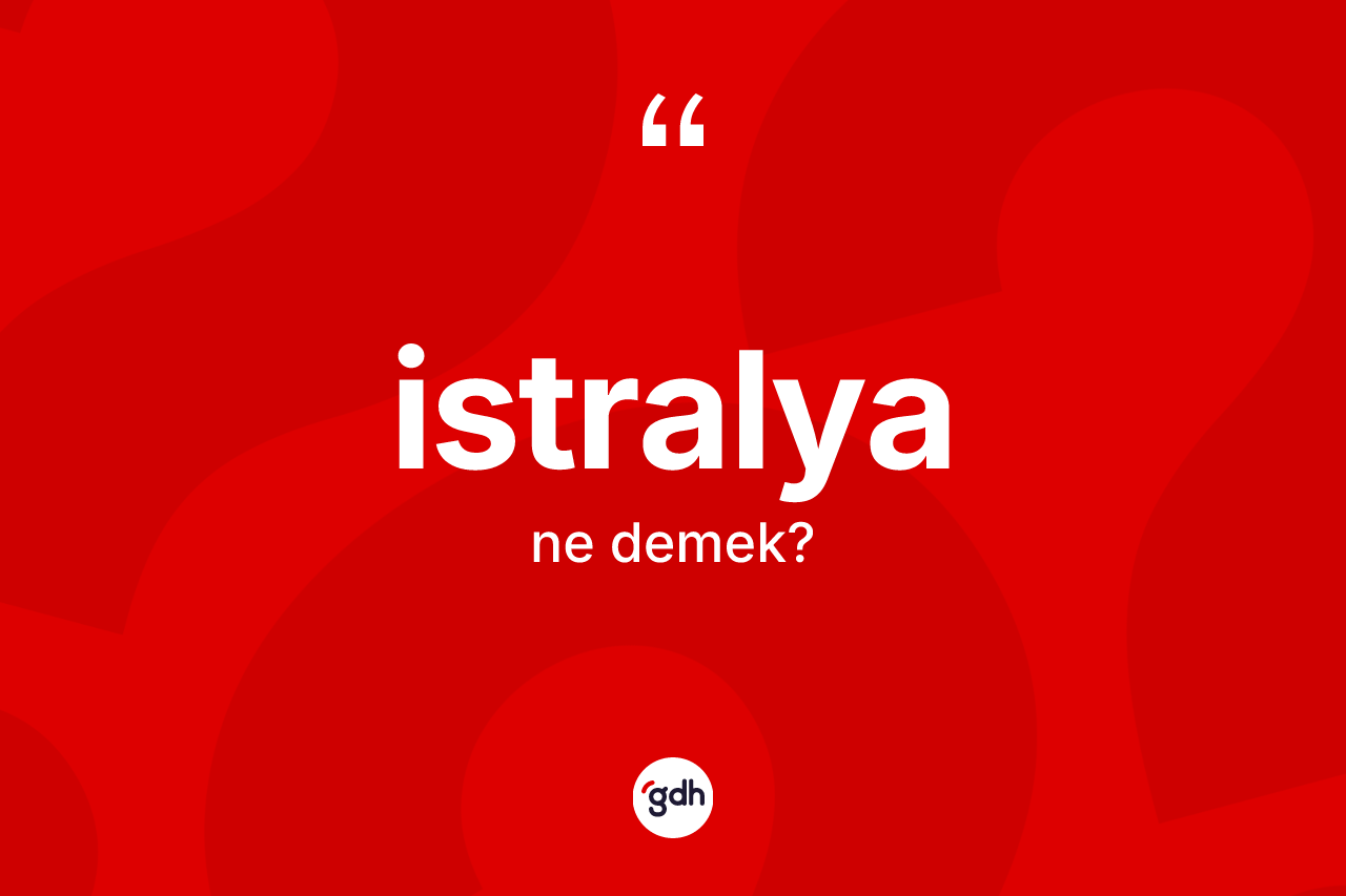 İstralya kelimesinin tanımı nedir? İstralya kelimesinin TDK anlamı nedir?