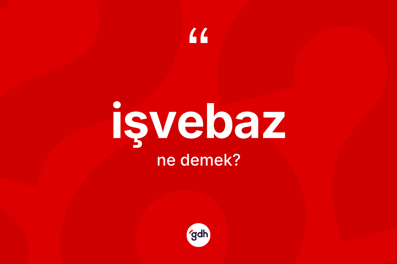 İşvebaz kelimesinin sözlükteki tanımı nedir? İşvebazın halk arasındaki kullanımı nasıldır?