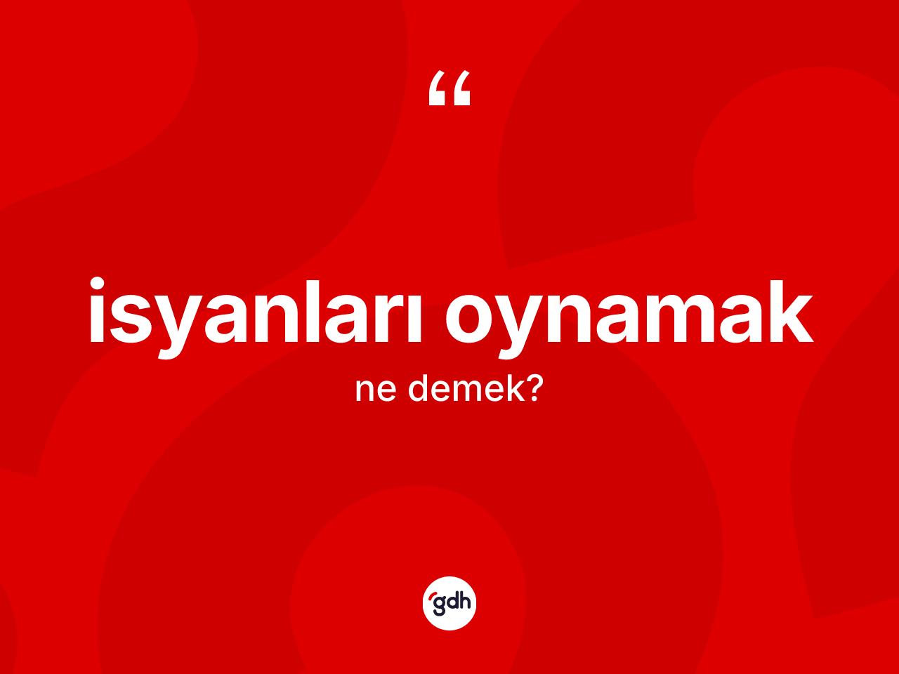 İsyanları oynamak sözü neyi anlatır? İsyanları oynamak ifadesi nerede kullanılır?