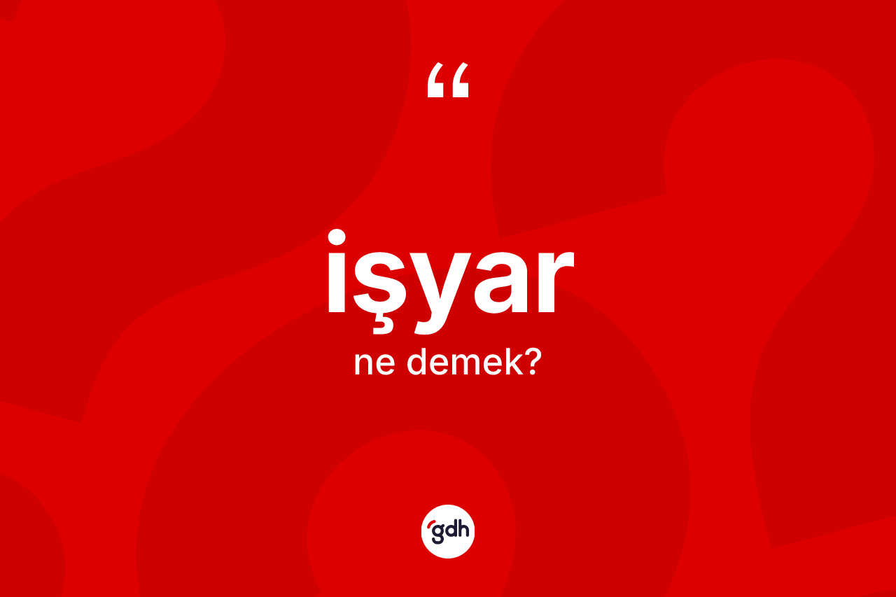 İşyar kelimesinin anlamı nedir? İşyarın kısaca tanımı nedir?
