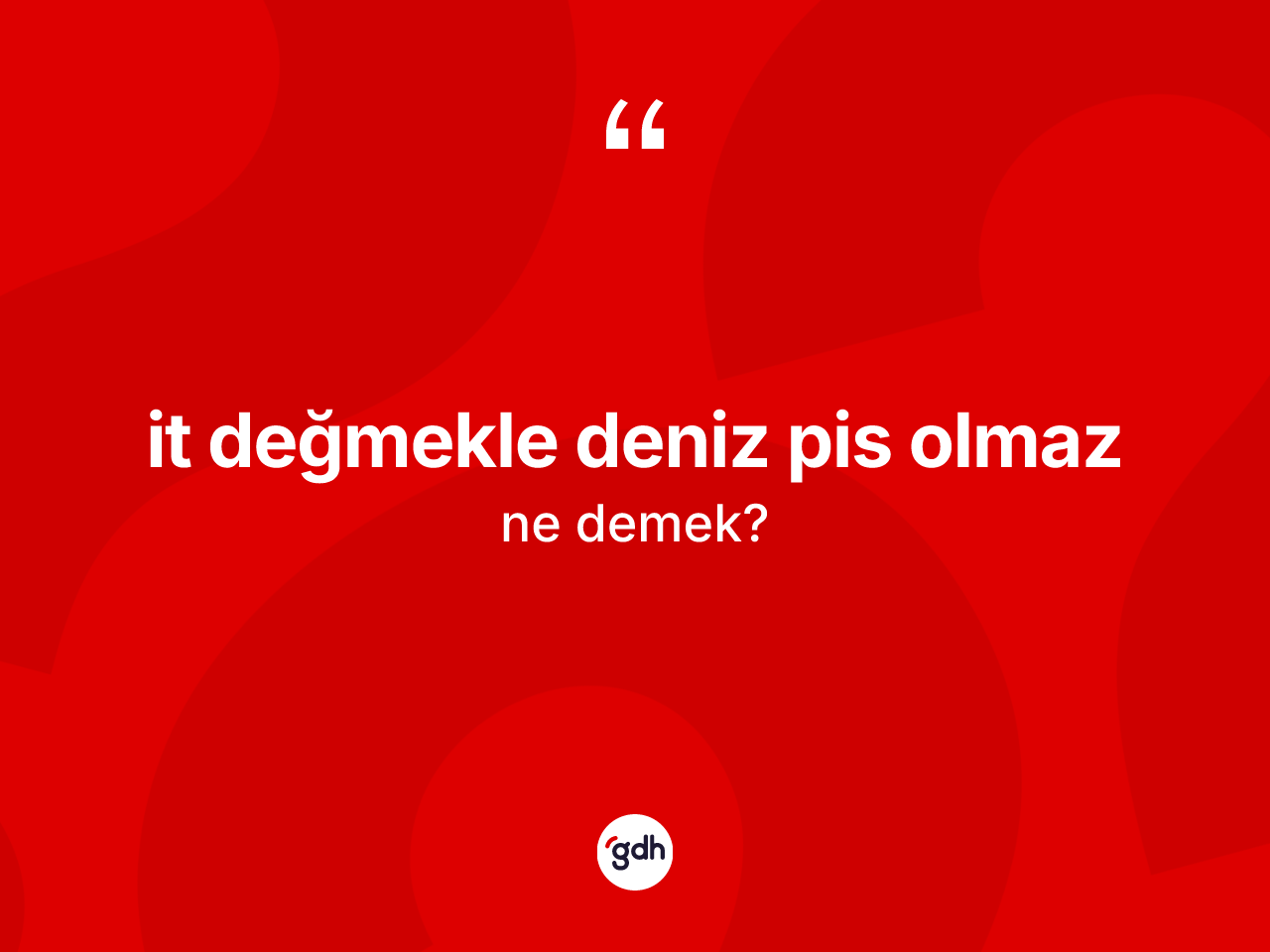 İt değmekle deniz pis olmaz ifadesinin kısaca anlamı nedir? İt değmekle deniz pis olmaz sözü nerede kullanılır?