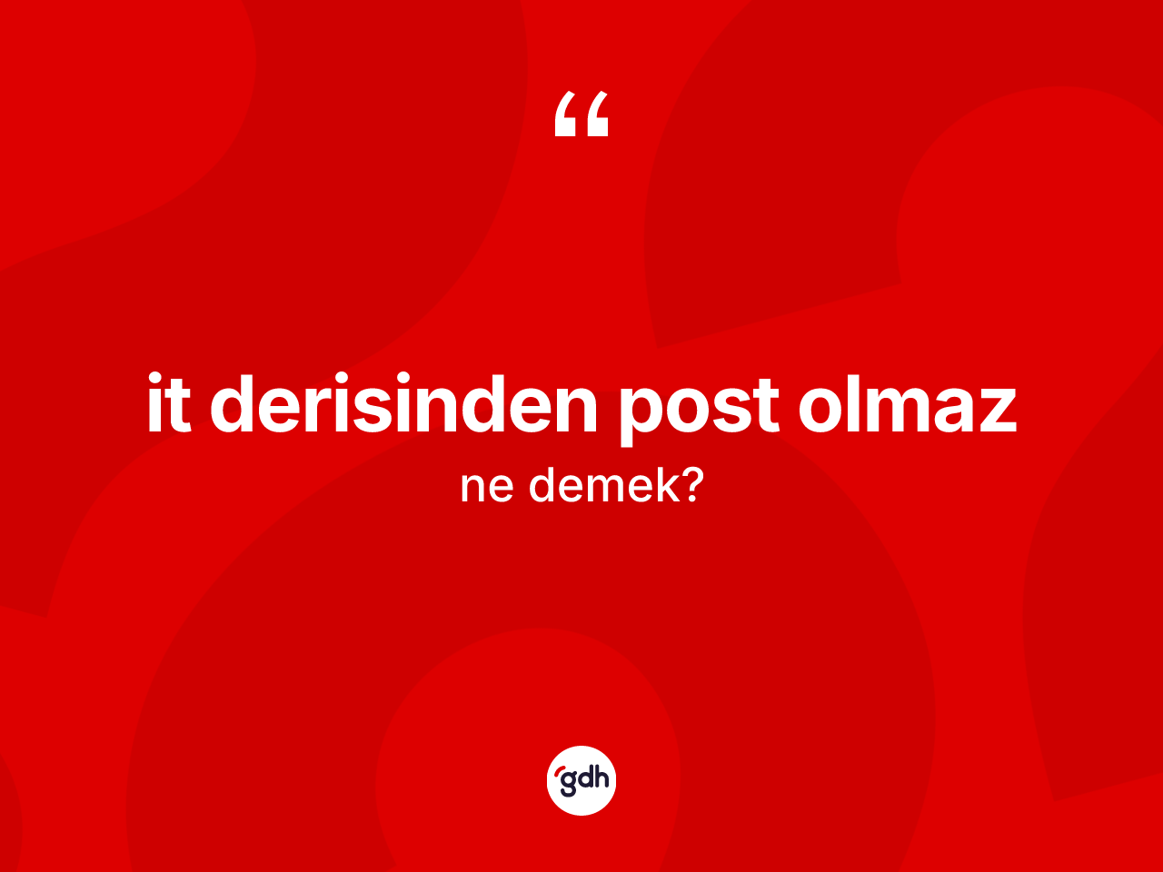 İt derisinden post olmaz ifadesinin kısaca tanımı nedir? İt derisinden post olmaz ifadesi hangi durumlarda kullanılır