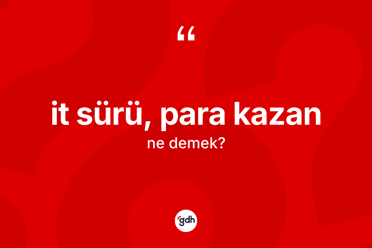 İt sürü, para kazan ne anlama gelir?